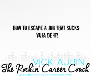 How to Escape a Job That Sucks: Vuja Dé It